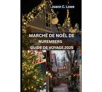MARCHÉ DE NOËL DE NUREMBERG GUIDE DE VOYAGE 2025: Un voyage festif à travers l'histoire, la culture et la joie des fêtes