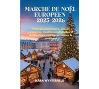 MARCHÉ DE NOËL EUROPÉEN 2025-2026: Festivals saisonniers, délices culinaires, traditions culturelles et destinations cachées à travers le continent