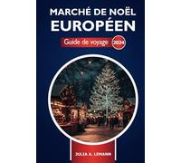 Marché de Noël européen Guide de voyage 2024: Découvrez les destinations festives, la nourriture, les fêtes de fin d'année et les conseils d'initiés
