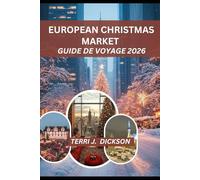MARCHÉ DE NOËL EUROPÉEN GUIDE DE VOYAGE 2026: Votre guide essentiel sur la magie de Noël, la culture du marché et les aventures saisonnières