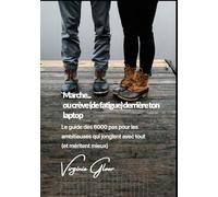 Marche ! ou crève de fatigue (derrière ton laptop): Le guide des 6000 pas pour les ambitieuses qui jonglent avec tout (et méritent mieux) (The Successful Corporate Woman !)