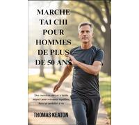 MARCHE TAI CHI POUR HOMMES DE PLUS DE 50 ANS: Des exercices sûrs et à faible impact pour retrouver équilibre, force et mobilité à vie