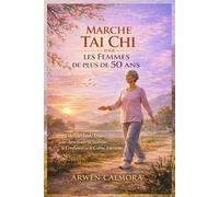 MARCHE TAI CHI POUR LES FEMMES DE PLUS DE 50 ANS: Une Méthode Douce pour Améliorer la Stabilité, la Confiance et le Calme Intérieur