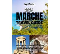 Marche Travel Guide 2026: Your Complete Guide to Ancona, Urbino, Ascoli Piceno, Riviera del Conero, the Sibillini Mountains, Local Food, Wine, Coastal Escapes, and Timeless Italian Culture