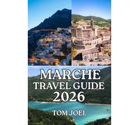 MARCHE TRAVEL GUIDE: A Practical Guide to Italy's Hidden Region with Coastal Escapes, Mountain Adventures, Historic Cities, Regional Cuisine, and Smart Travel Tips