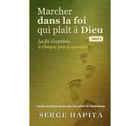 Marcher dans la foi qui plaît à Dieu - Volet 2: La foi s’exprime à chaque pas du quotidien