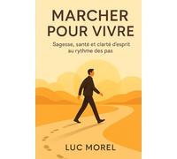 Marcher pour vivre: Sagesse, santé et clarté d’esprit au rythme des pas (Bien-être, Alimentation & Santé)
