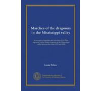 Marches of the dragoons in the Mississippi valley: an account of marches and activities of the First regiment United States dragoons in the Mississippi valley between the years 1833 and 1850
