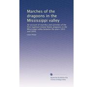 Marches of the dragoons in the Mississippi valley: An account of marches and activities of the First regiment United States dragoons in the Mississippi valley between the years 1833 and 1850,