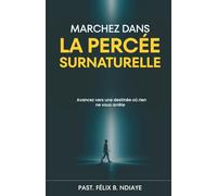 Marchez dans la percée surnaturelle: Avancez vers une destinée où rien ne vous arrête