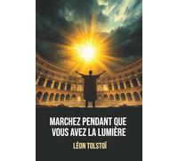 Marchez pendant que vous avez la lumière - Léon Tolstoï : chef-d'œuvre spirituel avec biographie de l’auteur: Traduction de J.-Wladimir Bienstock, ... initiatique au cœur des premiers chrétiens