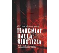 Marchiato dalla giustizia: Storia vera di un imprenditore che ha denunciato la Camorra