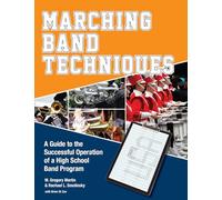 Marching Band Techniques: A Guide to the Successful Operation of a High School Band Program