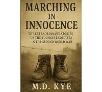 Marching in Innocence: The Extraordinary Stories of the Youngest Soldiers in the Second World War