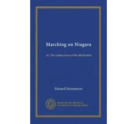 Marching on Niagara: or, The soldier boys of the old frontier