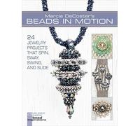 Marcia DeCoster's Beads in Motion: 24 Jewelry Projects that Spin, Sway, Swing, and Slide (Lark Jewelry & Beading Bead Inspirations)