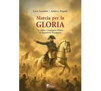 Marcia per la gloria. La prima Campagna d'Italia di Napoleone Bonaparte (Storia militare)