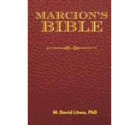 Marcion’s Bible: A Scholarly Rendition of the Antitheses, Gospel, and Apostolos