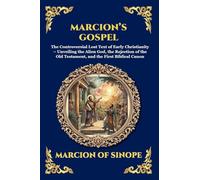 Marcion's Gospel: The Controversial Lost Text of Early Christianity - Unveiling the Alien God, the Rejection of the Old Testament, and the First Biblical Canon: 120 (Library of Alexandria - Esoteric)