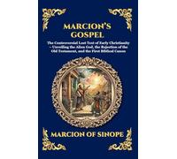 Marcion's Gospel: The Controversial Lost Text of Early Christianity - Unveiling the Alien God, the Rejection of the Old Testament, and the First Biblical Canon: 120 (Library of Alexandria - Esoteric)