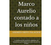 Marco Aurelio contado a los niños: 12 enseñanzas del estoicismo adaptadas con ternura , honestidad y profundidad para niños de entre 8 y 10 años.