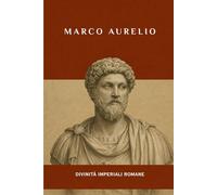 Marco Aurelio: Divinità imperiali romane (LA SAGA DEGLI DEI-IMPERATORI DI ROMA)
