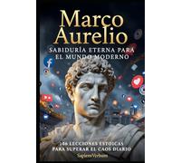 Marco Aurelio - Sabiduría Eterna para el Mundo Moderno: 106 lecciones estoicas para superar el caos diario (Sapiens Verbum)