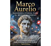 Marco Aurelio - Sabiduría Eterna para el Mundo Moderno: 106 lecciones estoicas para superar el caos diario (Sapiens Verbum)