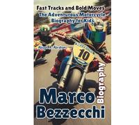 MARCO BEZZECCHI: The Fast and Fearless Rider - The Adventurous Motorcycle Biography for Kids