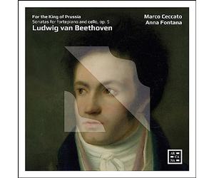 Marco Ceccato / Anna Fontana - pour Le Roi de Prusse-Sonates pour Pianoforte et Violoncelle OP. 5