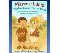 Marco e Lucio Due Bambini dell'Antica Roma: Un viaggio educativo nell'Antica Roma tra racconti & attività