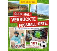 MARCO POLO Guck mal: Verrückte Fußball-Orte: Der Reiseführer für Neugierige. 101 schräge Highlights zum Wundern und Staunen