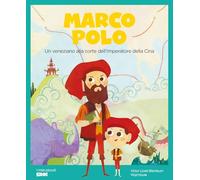 Marco Polo. Un veneziano alla corte dell’imperatore della Cina (I miei piccoli eroi)