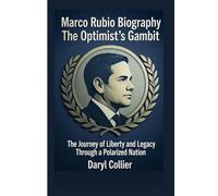 Marco Rubio Biography: The Optimist’s Gambit: The Journey of Liberty and Legacy Through a Polarized Nation