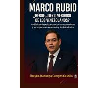 Marco Rubio: ¿Héroe, Juez o Verdugo de los Venezolanos?: Administración Trump, Competencia China Estados Unidos, Crisis humanitaria Venezuela, ... (Donal Trump... Las redes del poder.)