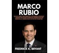 Marco Rubio: The Life, Legacy, and Career of a Statesman & Strategist - Shaping the Future of American Conservatism and Rewiring U.S. Foreign Policy ... Era (Biography of Prominent Leaders)