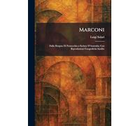 Marconi: Dalla Borgata Di Pontecchio a Sydney D'Australia; Con Riproduzioni Fotografiche Inedite