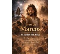 Marcos - O Poder em Ação: Os milagres de Jesus como manifestação imediata da compaixão e da autoridade do Servo que age (CRISTO REVELADO)
