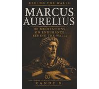 MARCUS AURELIUS: 80 Meditations on Endurance Behind the Walls (Behind the Walls Meditations)