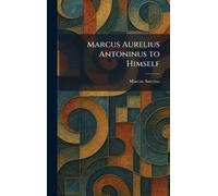 Marcus Aurelius Antoninus to Himself