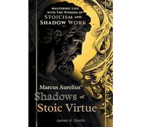 Marcus Aurelius' Shadows of Stoic Virtue: Mastering Life with The Wisdom of Stoicism and Shadow Work