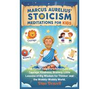 Marcus Aurelius’ Stoicism Meditations for Kids: The Roman Emperor’s Adventure of Courage, Kindness, Bravery, Little Lessons of Big Wisdom for Thinker, and the Wobbly-Wobbly World