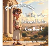Marcus Aurelius: The Boy Who Listened to His Own Heart: A Funny Stoic Story about Calm, Kindness & Self-Control for Kids Ages 6-10 (Great Thinkers for Kids)