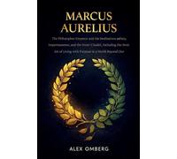 Marcus Aurelius: The Philosopher-Emperor and His Meditations on Duty, Impermanence, and the Inner Citadel, Including the Stoic Art of Living with ... World Beyond Our Control (Western Philosophy)