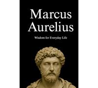 Marcus Aurelius: Wisdom for Everyday Life: Quotes, Reflections & Simple Analogies