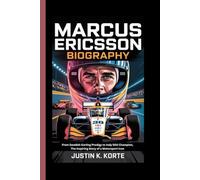 MARCUS ERICSSON BIOGRAPHY: From Swedish Karting Prodigy to Indy 500 Champion, The Inspiring Story of a Motorsport Icon