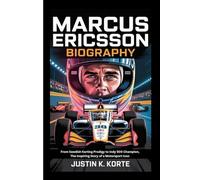 MARCUS ERICSSON BIOGRAPHY: From Swedish Karting Prodigy to Indy 500 Champion, The Inspiring Story of a Motorsport Icon