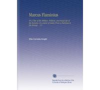 Marcus Flaminius: Or a View of the Military, Political, and Social Life of the Romans: in a Series of Letters From a Patrician to His Friend ... V.1
