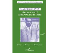 Marcus Garvey: Père de l'unité africaine des peuples Tome 1 - Sa vie, sa pensée, ses réalisations