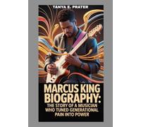 MARCUS KINGS BIOGRAPHY: THE STORY OF A MUSICIAN WHO TURNED GENERATIONAL PAIN INTO POWER: FROM SOUTHERN ROOTS TO GLOBAL STAGES